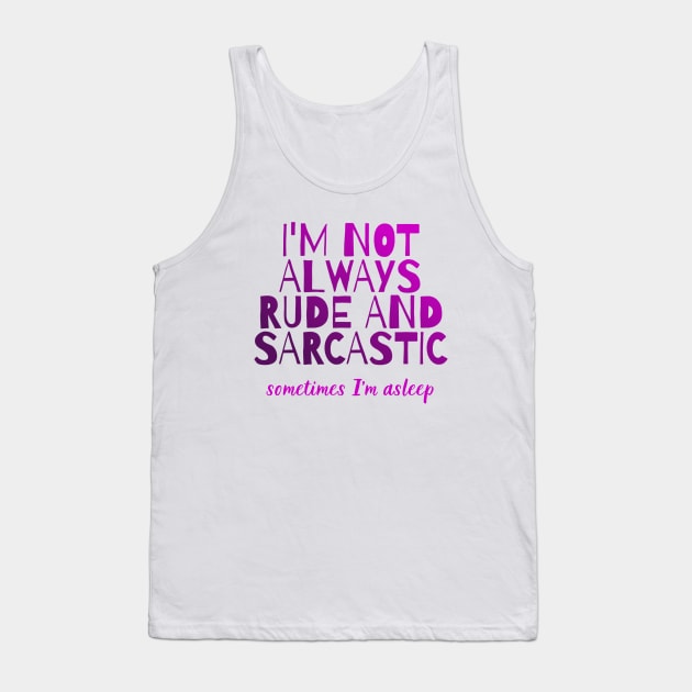 I'm not always rude and sarcastic - sometimes I'm asleep Tank Top by in leggings
